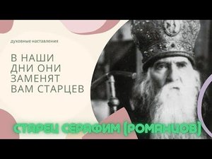 "В наши дни они заменят вам старцев!" - старец Серафим (Романцов)