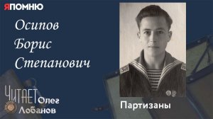 Осипов Борис Степанович. Проект "Я помню" Артема Драбкина. Партизаны.