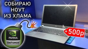 Ноутбуки из хлама или как я купил БОМБУ замедленного действия за 500р? Acer V5-572G от подписчика!