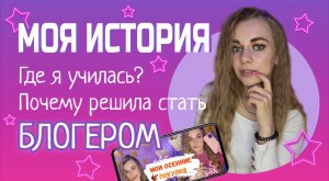 Моя история | Где я училась, почему решила стать блогером ?