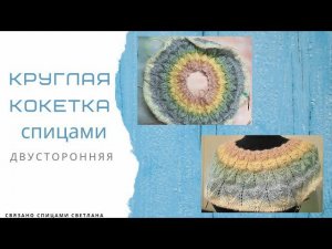 МК круглая Кокетка спицами, двусторонняя круглая кокетка спицами. связать круглую кокетку спицами