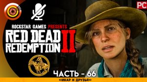 «Икар и друзья» | Прохождение RDR 2 на Золото 🥇 Без комментариев — Часть 66