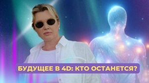 Будущее Земли: Переход в 4D и кто останется в новом мире.