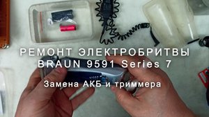 Ремонт электробритвы Braun 9591 Series 7, замена АКБ и окантовщика
