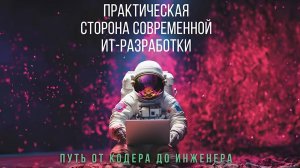 Лекция 1 в НГУ: Практическая сторона современной ИТ-разработки: путь от кодера до инженера