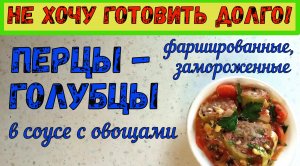 И СНОВА ПЕРЦЫ! И опять БЫСТРО! И очень ВКУСНО! ЗАМОРОЖЕННЫЙ ФАРШИРОВАННЫЙ ПЕРЕЦ в соусах с овощами.