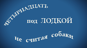 Четырнадцать под лодкой, не считая собаки