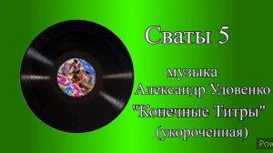 Сваты 5 Конечные титры укороченная музыка Александр Удовенко