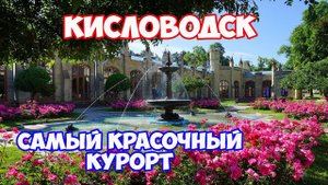 КИСЛОВОДСК. ДОСТОПРИМЕЧАТЕЛЬНОСТИ. Курортный парк, Нарзанная галерея, Долина роз, Храм Воздуха