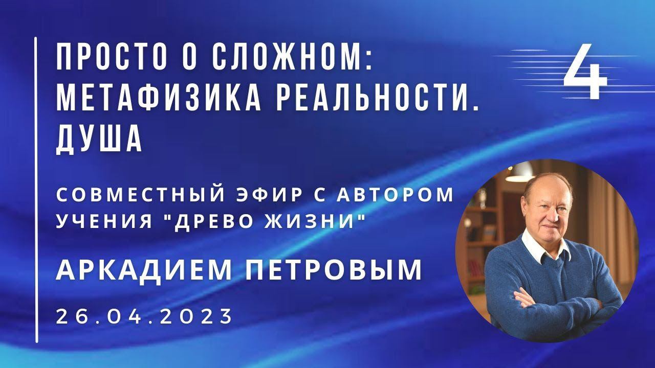 Совместный эфир с Аркадием ПЕТРОВЫМ 26.04.2023 №4. Просто о сложном: Метафизика Реальности. Душа