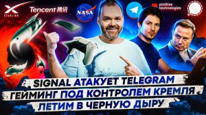 Signal атакует Telegram / Гейминг под контролем Кремля / Летим в черную дыру