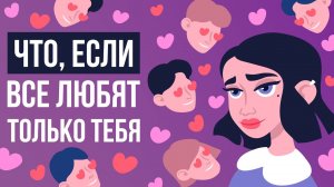 Что, если все ЛЮБЯТ только ТЕБЯ