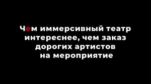 Чем иммерсивный театр может быть интереснее, чем заказ дорогих артистов на мероприятие