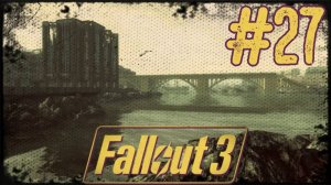 Fallout 3. #27. Хождение по мукам.