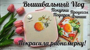 Вышивальный Vlog__Май2024__Влюбилась в равномерку и покрасила её__Шикарный подарок от Елены❤️__Финиш