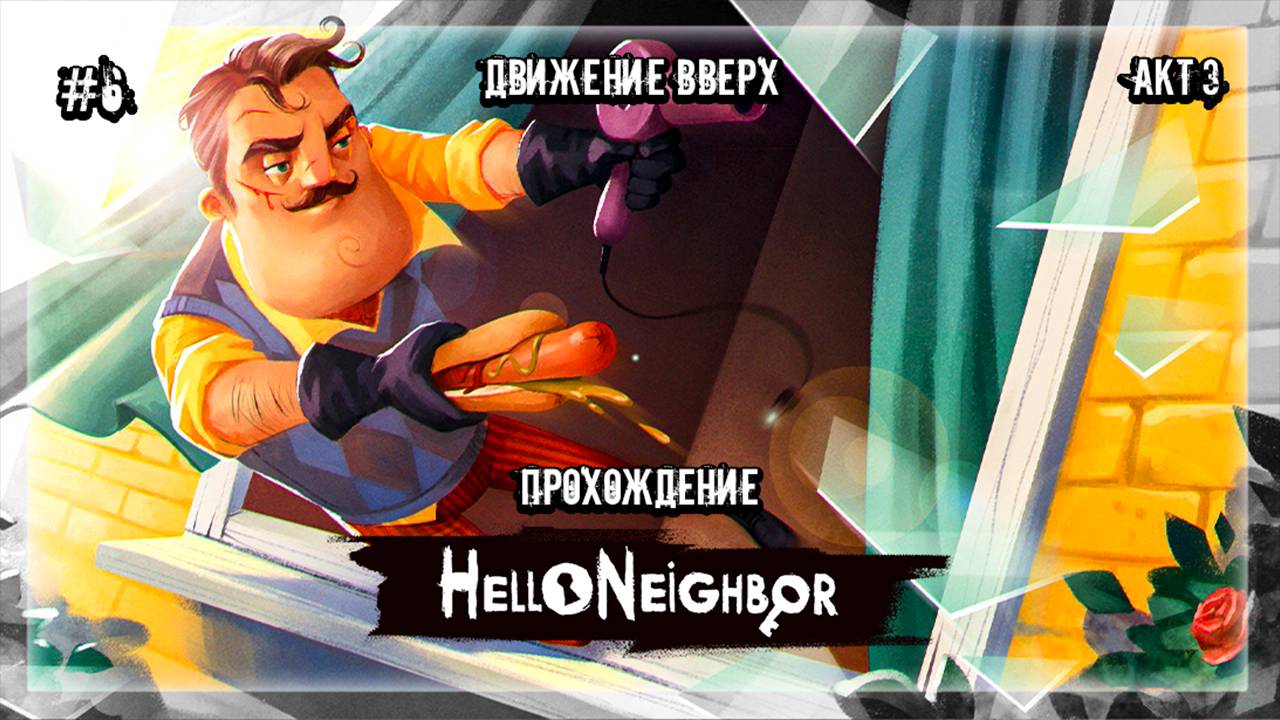 ДВИЖЕНИЕ ВВЕРХ | Прохождение Hello Neighbor #6 | АКТ 3