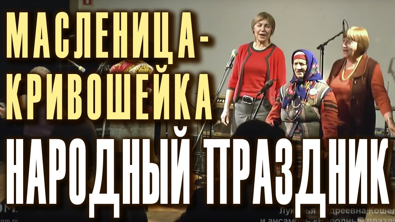 Масленица-кривошейка. Лукерья Андреевна Кошелева и фольклорный ансамбль «Народный праздник».