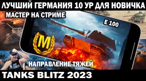 ЛУЧШИЙ ТАНК ГЕРМАНИЯ 10 УРОВНЯ ДЛЯ НОВИЧКОВ МАСТЕР НА СТРИМЕ Е100 TANKS BLITZ 2023