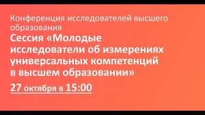 Сессия «Молодые исследователи об измерениях универсальных компетенций в высшем образовании»