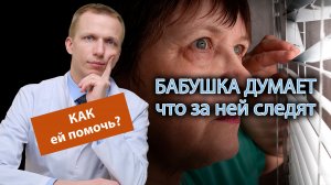 ? Бабушка думает, что за ней следят, как избавить ее от паранойи ?