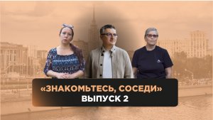 Знакомьтесь, соседи! Выпуск 2