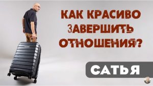 Сатья • Как красиво завершить отношения