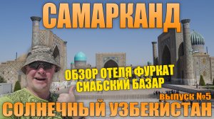 Из Ташкента в Самарканд. Обзор отеля Фуркат и Сиабский рынок. Солнечный Узбекистан. Выпуск №5.