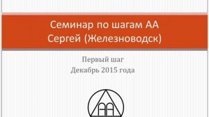 02. Семинар по шагам АА. Сергей (Железноводск).  Первый шаг