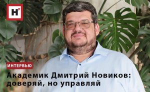 АКАДЕМИК ДМИТРИЙ НОВИКОВ: ДОВЕРЯЙ, НО УПРАВЛЯЙ