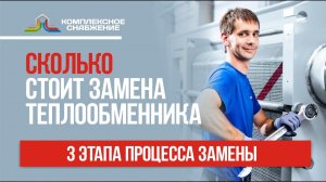 Сколько стоит замена теплообменника? Процесс замены в 3 этапа.