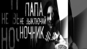 Папа,не выключай ночник! Часть 3