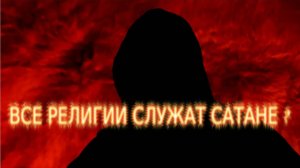 ВСЕ РЕЛИГИИ СЛУЖАТ 
САТАНЕ ?
Откровение оккультиста. 
Предсказание