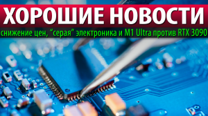 ⚡ХОРОШИЕ НОВОСТИ: снижение цен, “серая” электроника и M1 Ultra против RTX 3090