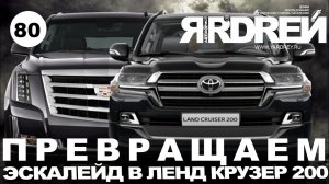 Превращаем Кадиллак Эскалейд в Тойота Ленд Крузер 200
