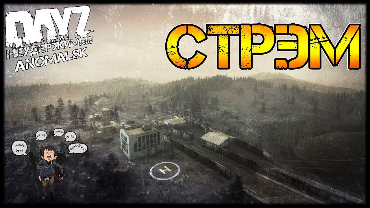 DayZ НЕУДЕРЖИМЫЕ - АНОМАЛЬСК ВО ПЛОТИ ✌ СТРИМ патч 1.11