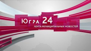 Югра 24. Лента муниципальных новостей от 12.04.2023