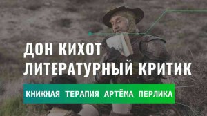 Дон Кихот как литературный критик | КНИЖНАЯ ТЕРАПИЯ АРТЁМА ПЕРЛИКА