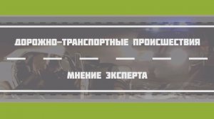 Дорожно-транспортные происшествия: мнение эксперта. Выпуск от 20.07.2023