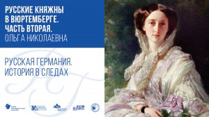 Русские княжны в Вюртемберге (часть вторая). Ольга Николаевна / Русская Германия. История в следах