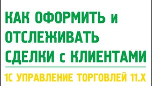 Сделки с клиентами в 1С Управление торговлей 11. Продажи в 1С УТ 11