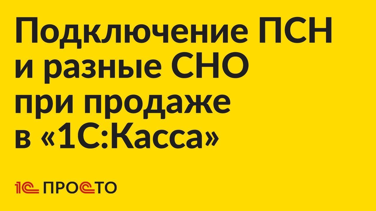 Инструкция по подключению ПСН и использованию разных СНО при продаже в "1С:Касса"