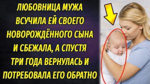 Любовница мужа ВСУЧИЛА ей своего новорожденного сына и сбежала, а спустя время потребовала обратно