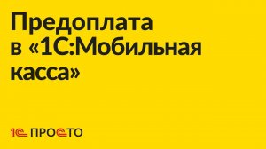 АРХИВ Инструкция по оформлению предоплаты в "1С:Мобильная касса"