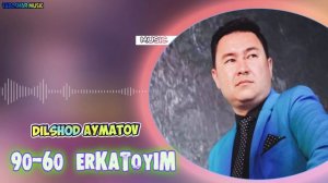 Dilshod Aymatov - 90-60 Erkatoyim | Дилшод Айматов - 90-60 Эркатойим ( music version 2021)