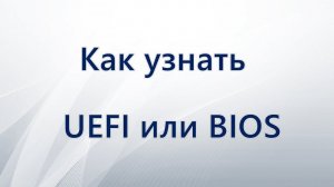 Как узнать UEFI или BIOS