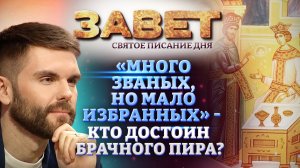 «МНОГО ЗВАНЫХ, НО МАЛО ИЗБРАННЫХ» - КТО ДОСТОИН БРАЧНОГО ПИРА? ЗАВЕТ