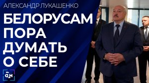 Лукашенко: белорусам пора думать о себе
