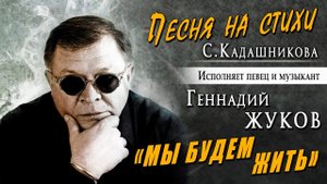 Песни о любви и жизни! Геннадий Жуков "Мы будем жить" Сл. Степан Кадашников музыка Юрий Казбанов
