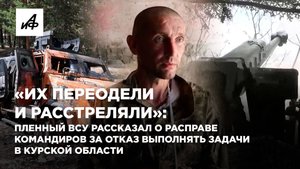 «Их переодели и расстреляли»: пленный ВСУ рассказал о расправе командиров за отказ выполнять задачи