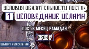 Ильшат Абу Сальман. УСЛОВИЯ ПОСТА: 1. ИСПОВЕДАНИЕ ИСЛАМА. Урок 7